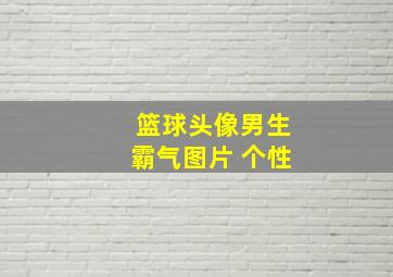 篮球头像男生霸气图片 个性